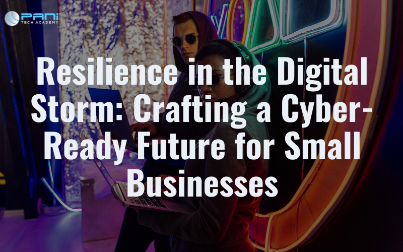 Resilience in the Digital Storm: Crafting a Cyber-Ready Future for Small Businesses